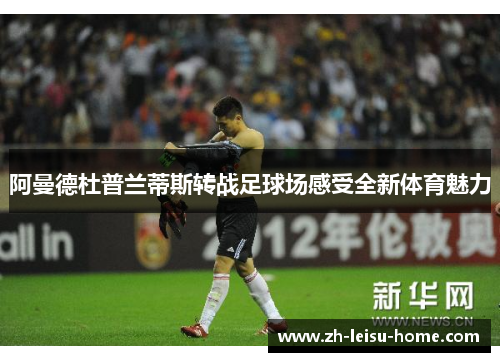 阿曼德杜普兰蒂斯转战足球场感受全新体育魅力