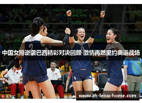 中国女排逆袭巴西精彩对决回顾 激情再燃里约奥运战场